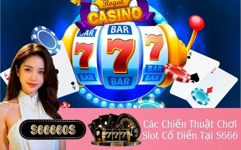 Các Chiến Thuật Chơi Slot Cổ Điển Tại S666