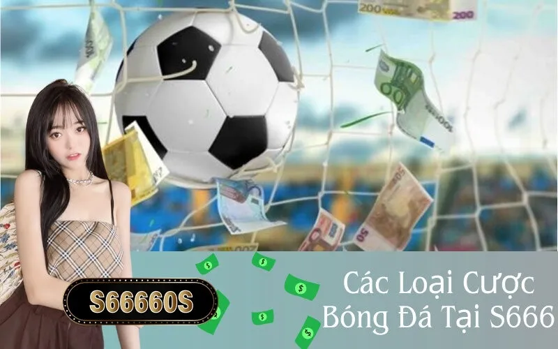 Các Loại Cược Bóng Đá Tại S666