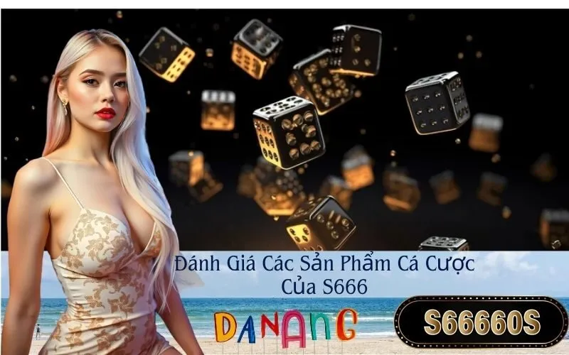 Đánh Giá Các Sản Phẩm Cá Cược Của S666