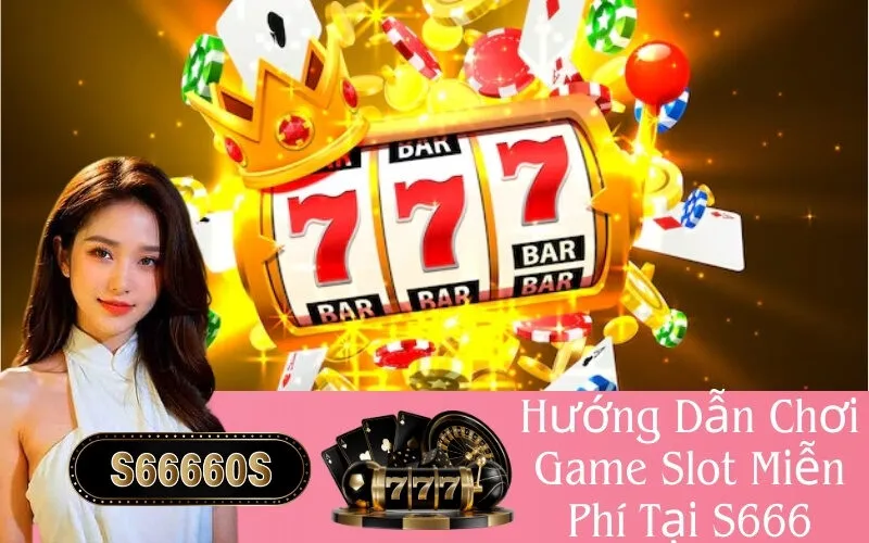 Hướng Dẫn Chơi Game Slot Miễn Phí Tại S666