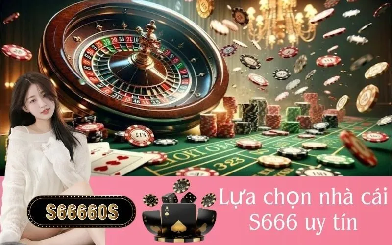 Lựa chọn nhà cái S666 uy tín