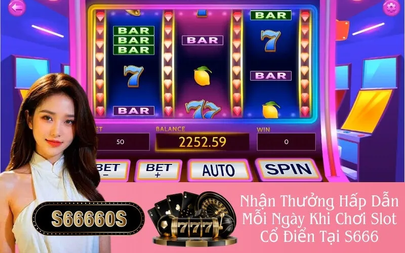 Nhận Thưởng Hấp Dẫn Mỗi Ngày Khi Chơi Slot Cổ Điển Tại S666