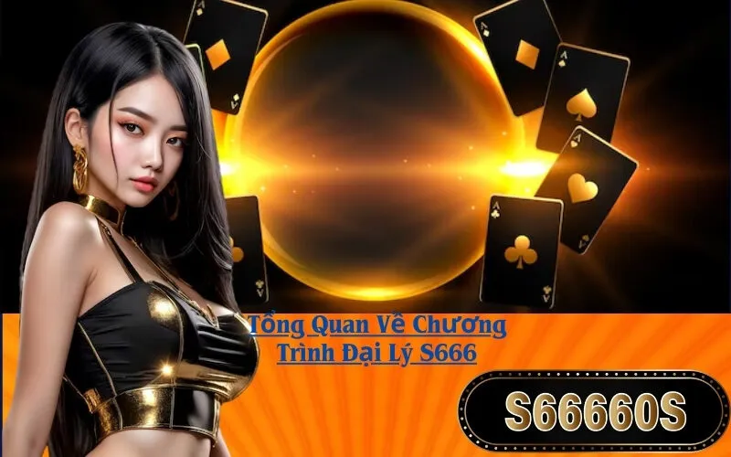 Tổng Quan Về Chương Trình Đại Lý S666