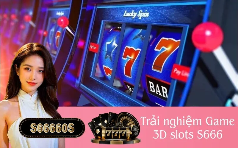 Trải nghiệm Game 3D slots S666