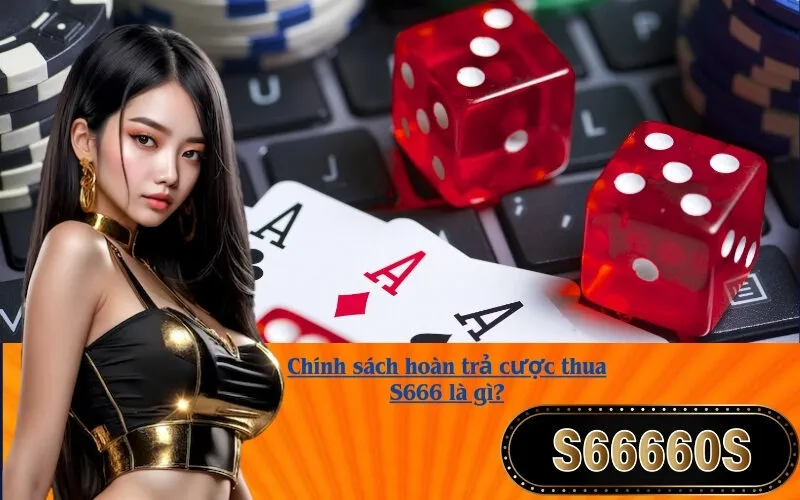 Chính sách hoàn trả cược thua S666 là gì?