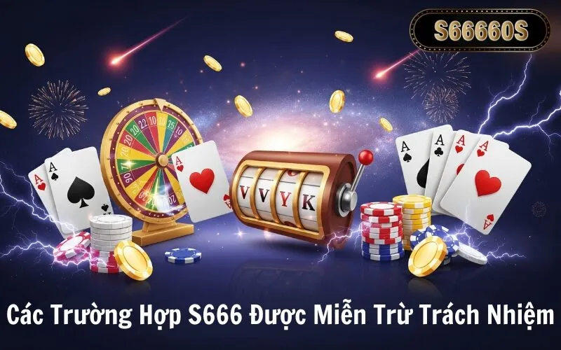 Các Trường Hợp S666 Được Miễn Trừ Trách Nhiệm