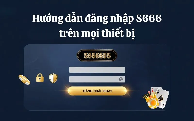 Hướng dẫn đăng nhập S666 chi tiết trên mọi thiết bị