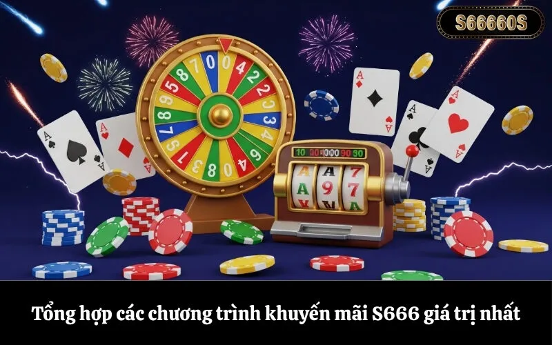 Tổng hợp các chương trình khuyến mãi S666 giá trị nhất